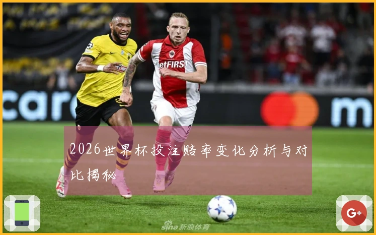 2026世界杯投注赔率变化分析与对比揭秘